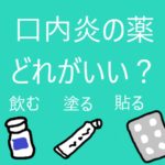 口内炎の薬は飲む、貼る、塗る、どのタイプがいい?体験談
